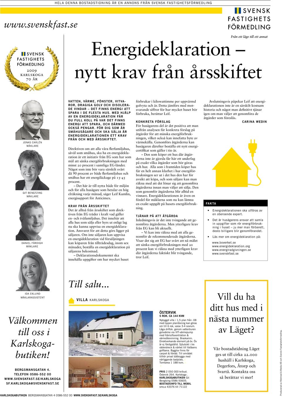 GIT BENGTZING GIT BENGTZING DANIEL FÄRDIGH DANIEL FÄRDIGH 4 147 En mycket välskött vlla 1,5 plan. Frstående förråd, altan västerläge.