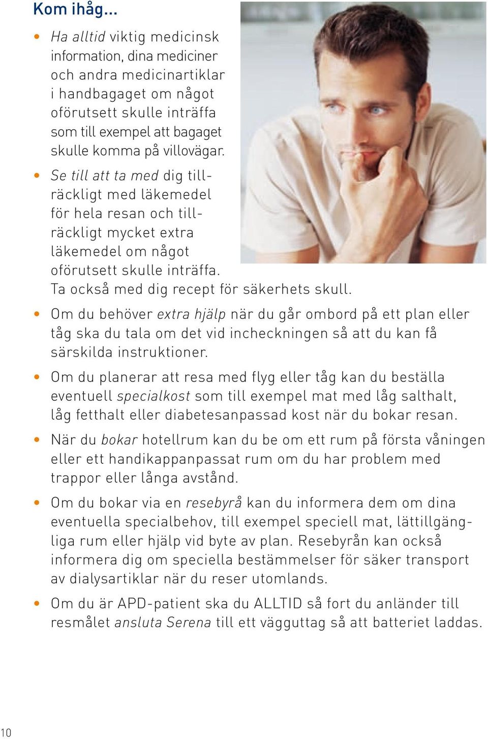 Om du behöver extra hjälp när du går ombord på ett plan eller tåg ska du tala om det vid incheckningen så att du kan få särskilda instruktioner.