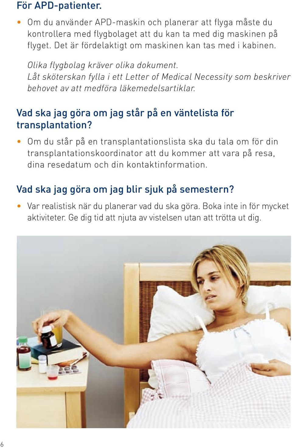 Låt sköterskan fylla i ett Letter of Medical Necessity som beskriver behovet av att medföra läkemedelsartiklar. Vad ska jag göra om jag står på en väntelista för transplantation?