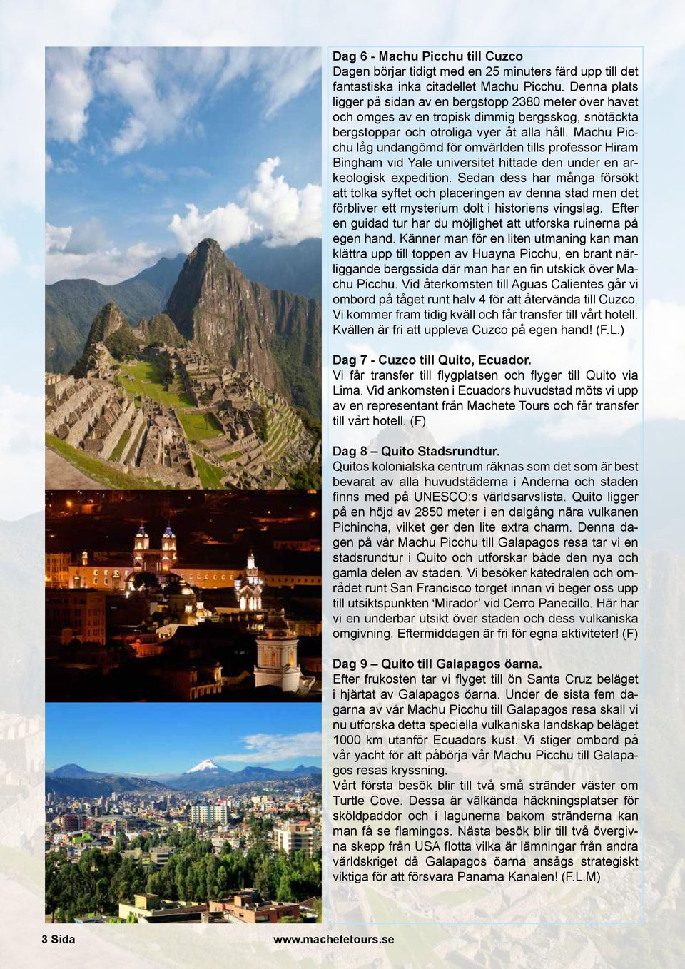 Machu Picchu låg undangömd för omvärlden tills professor Hiram Bingham vid Yale universitet hittade den under en arkeologisk expedition.