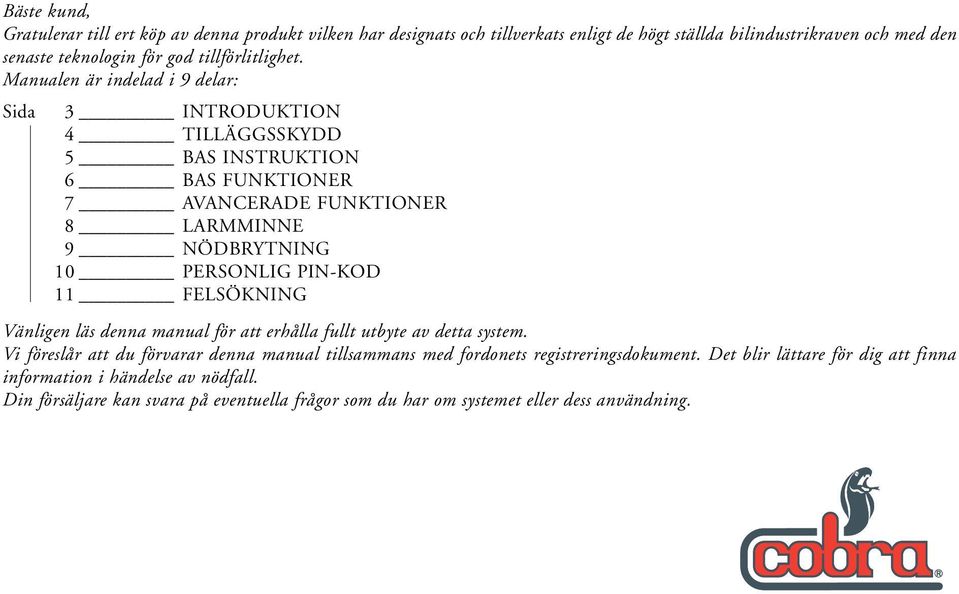 Manualen är indelad i 9 delar: Sida 3 INTRODUKTION 4 TILLÄGGSSKYDD 5 BAS INSTRUKTION 6 BAS FUNKTIONER 7 AVANCERADE FUNKTIONER 8 LARMMINNE 9 NÖDBRYTNING 10 PERSONLIG PIN-KOD