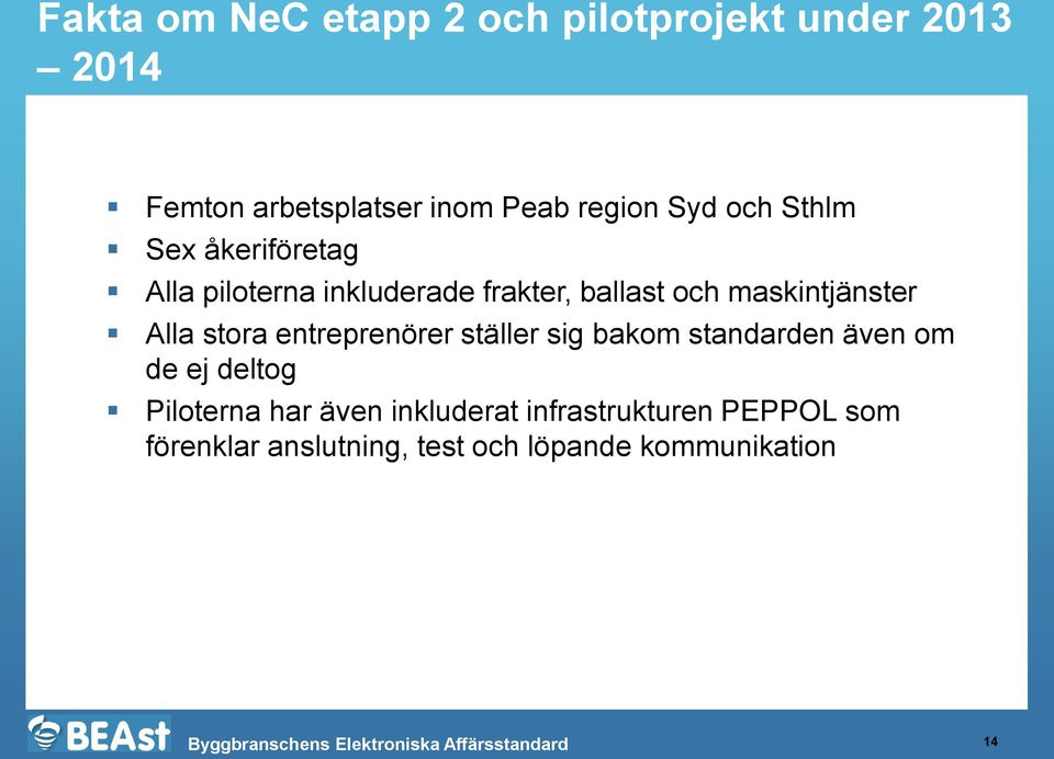 Alla stora entreprenörer ställer sig bakom standarden även om de ej deltog Piloterna har även