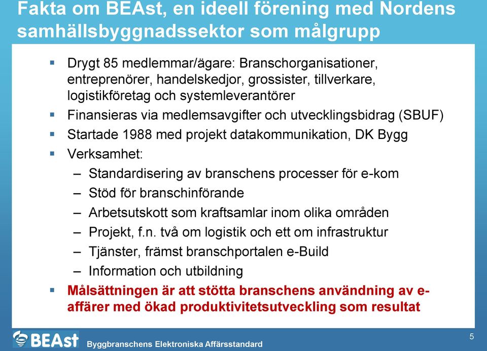 Standardisering av branschens processer för e-kom Stöd för branschinförande Arbetsutskott som kraftsamlar inom olika områden Projekt, f.n. två om logistik och ett om