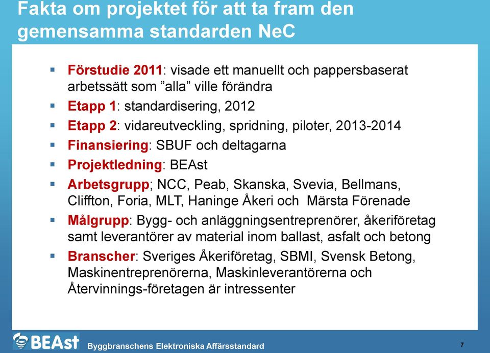 Svevia, Bellmans, Cliffton, Foria, MLT, Haninge Åkeri och Märsta Förenade Målgrupp: Bygg- och anläggningsentreprenörer, åkeriföretag samt leverantörer av material inom