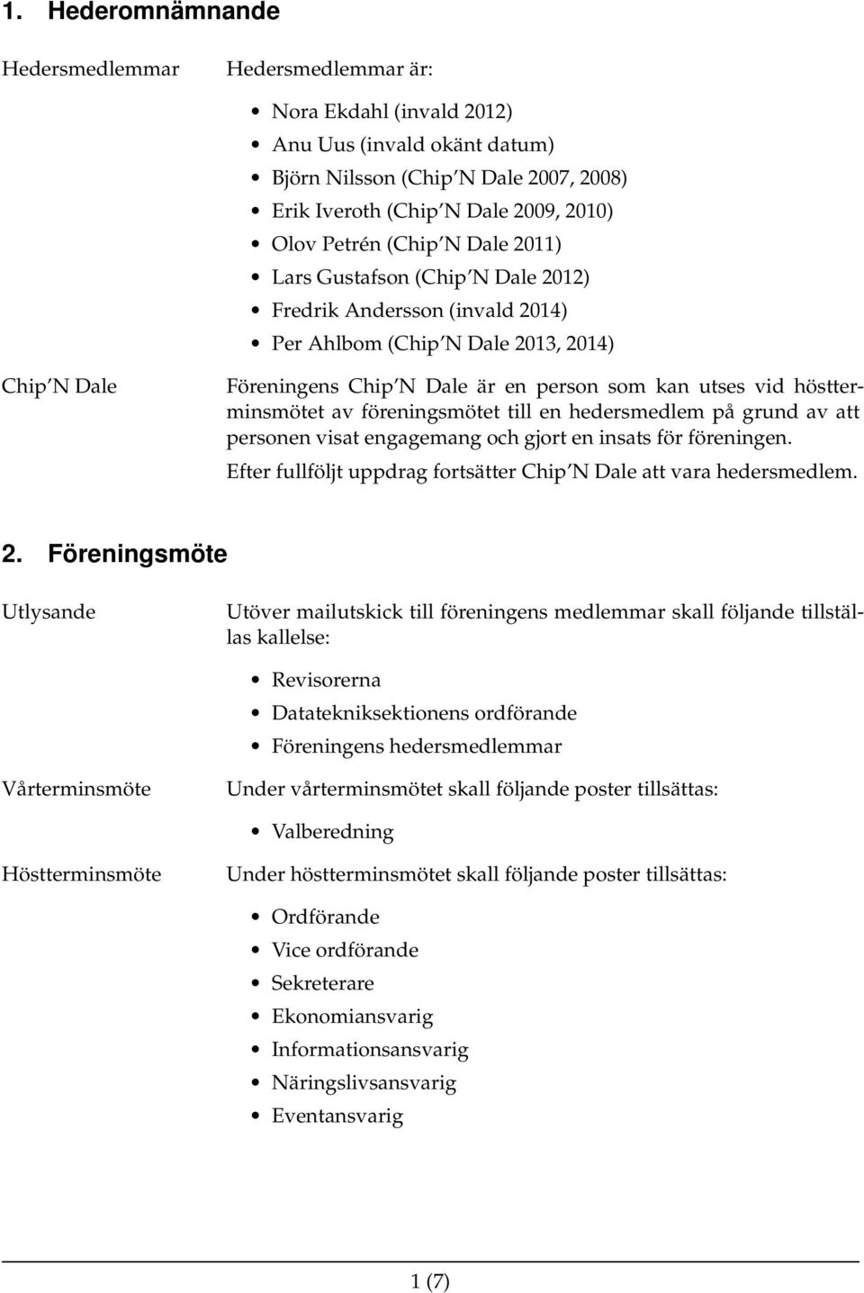 höstterminsmötet av föreningsmötet till en hedersmedlem på grund av att personen visat engagemang och gjort en insats för föreningen.