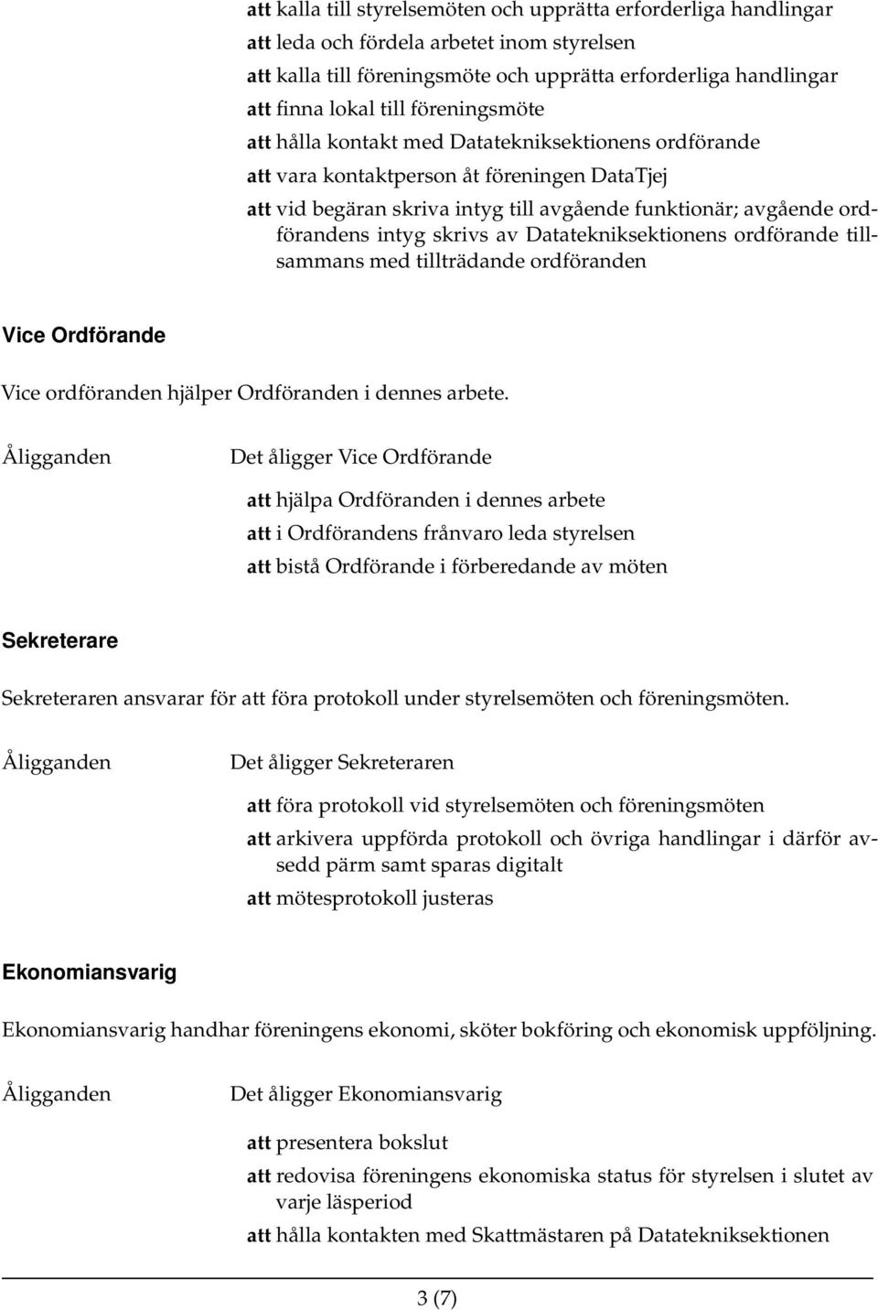 skrivs av Datatekniksektionens ordförande tillsammans med tillträdande ordföranden Vice Ordförande Vice ordföranden hjälper Ordföranden i dennes arbete.