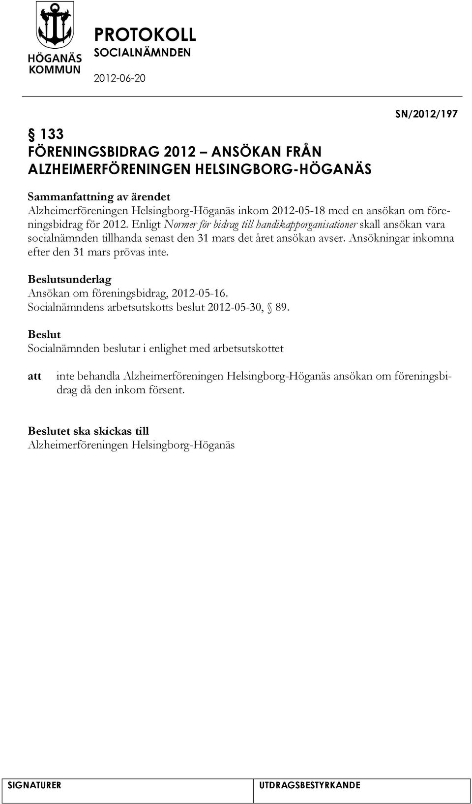 Ansökningar inkomna efter den 31 mars prövas inte. sunderlag Ansökan om föreningsbidrag, 2012-05-16. Socialnämndens arbetsutskotts beslut 2012-05-30, 89.