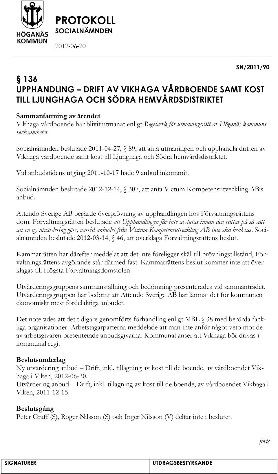 Socialnämnden beslutade 2011-04-27, 89, anta utmaningen och upphandla driften av Vikhaga vårdboende samt kost till Ljunghaga och Södra hemvårdsdistriktet.