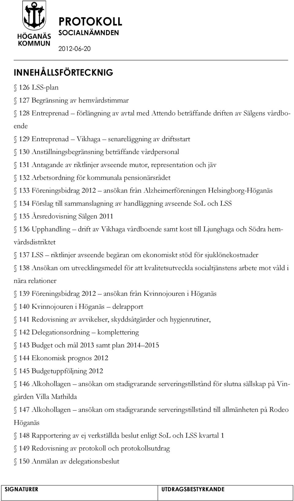 2012 ansökan från Alzheimerföreningen Helsingborg-Höganäs 134 Förslag till sammanslagning av handläggning avseende SoL och LSS 135 Årsredovisning Sälgen 2011 136 Upphandling drift av Vikhaga