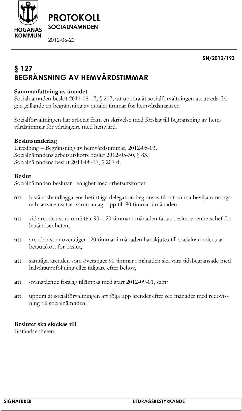 sunderlag Utredning Begränsning av hemvårdstimmar, 2012-05-03. Socialnämndens arbetsutskotts beslut 2012-05-30, 83. Socialnämndens beslut 2011-08-17, 207 d.