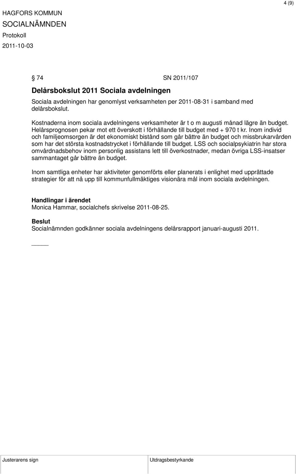 Inom individ och familjeomsorgen är det ekonomiskt bistånd som går bättre än budget och missbrukarvården som har det största kostnadstrycket i förhållande till budget.