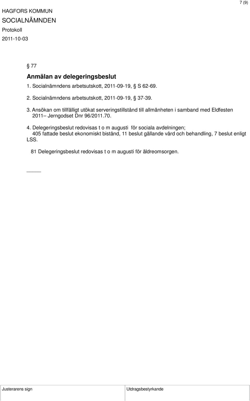 4. Delegeringsbeslut redovisas t o m augusti för sociala avdelningen; 405 fattade beslut ekonomiskt bistånd, 11 beslut