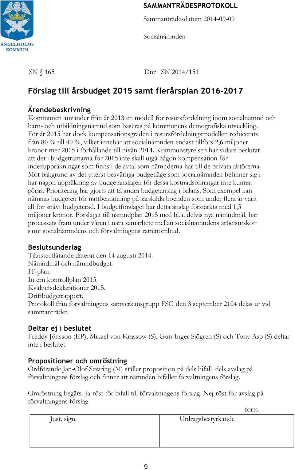 För år 2015 har dock kompensationsgraden i resursfördelningsmodellen reducerats från 80 % till 40 %, vilket innebär att socialnämnden endast tillförs 2,6 miljoner kronor mer 2015 i förhållande till