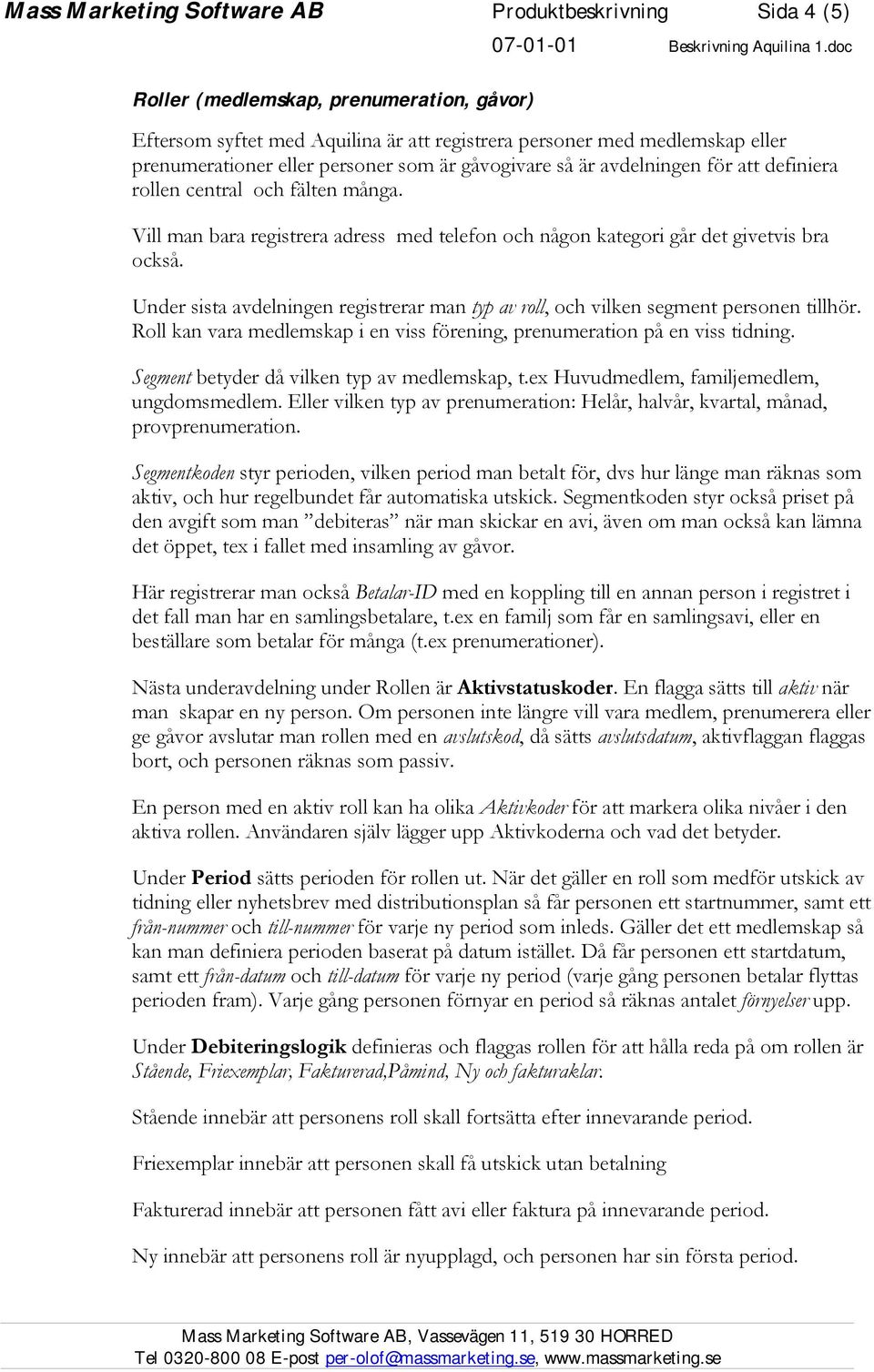 Under sista avdelningen registrerar man typ av roll, och vilken segment personen tillhör. Roll kan vara medlemskap i en viss förening, prenumeration på en viss tidning.