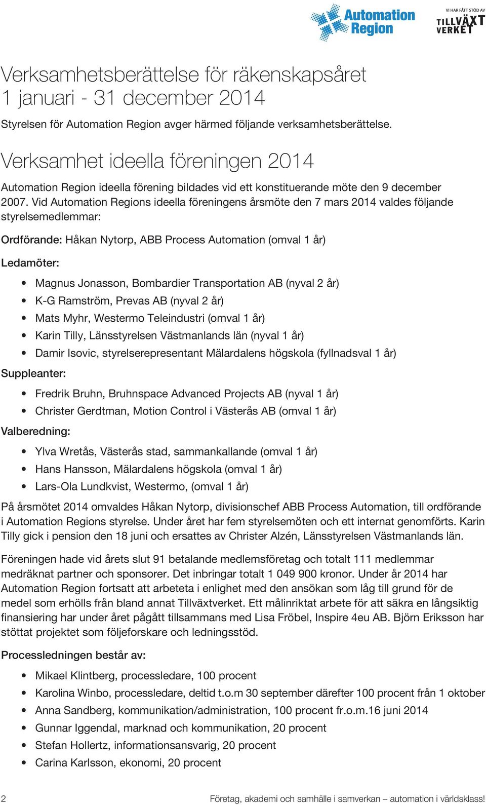 Vid Automation Regions ideella föreningens årsmöte den 7 mars 2014 valdes följande styrelsemedlemmar: Ordförande: Håkan Nytorp, ABB Process Automation (omval 1 år) Ledamöter: Magnus Jonasson,