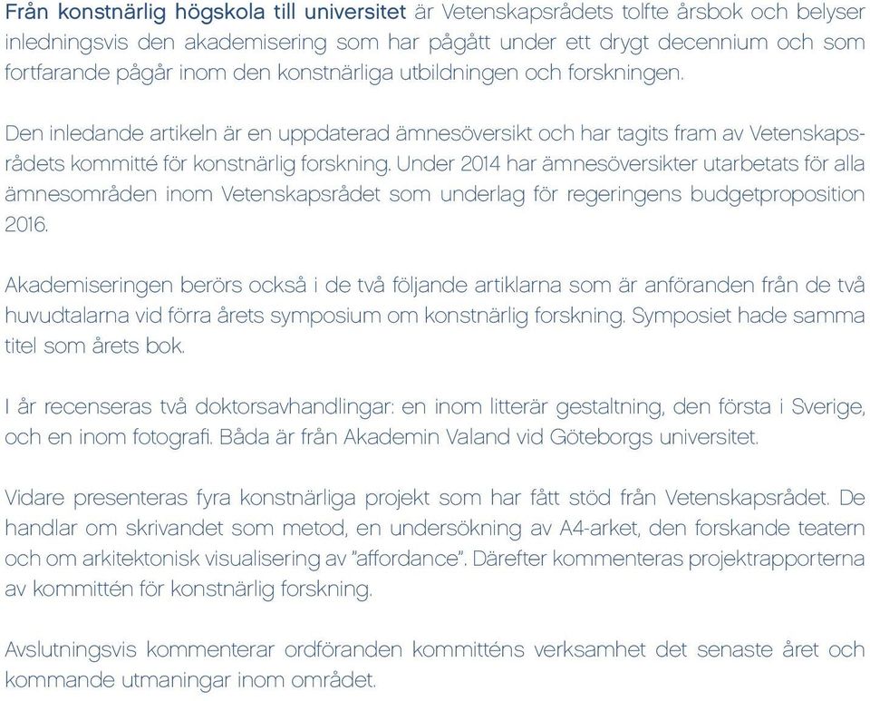 Under 2014 har ämnesöversikter utarbetats för alla ämnesområden inom Vetenskapsrådet som underlag för regeringens budgetproposition 2016.
