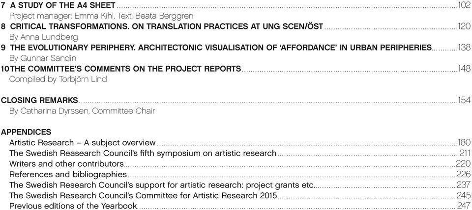 .. 148 Compiled by Torbjörn Lind CLOSING REMARKS.... 154 By Catharina Dyrssen, Committee Chair APPENDICES Artistic Research A subject overview.