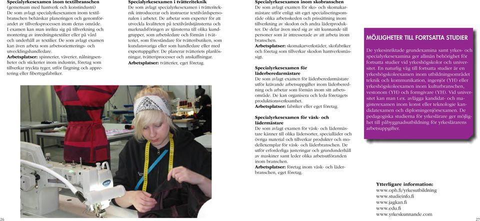 De som avlagt examen kan även arbeta som arbetsorienterings- och utvecklingshandledare.