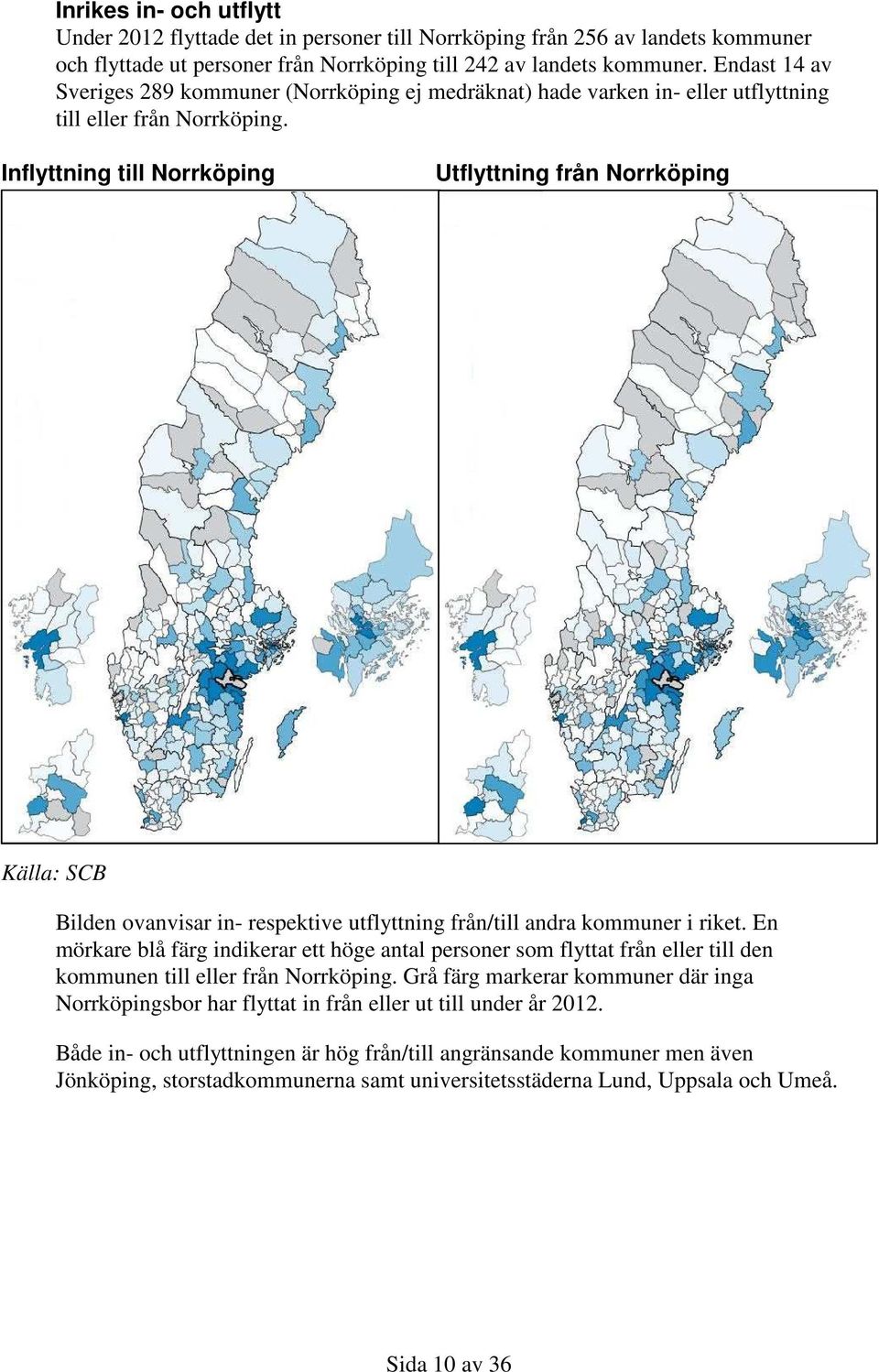 Inflyttning till Norrköping Utflyttning från Norrköping Bilden ovanvisar in- respektive utflyttning från/till andra kommuner i riket.