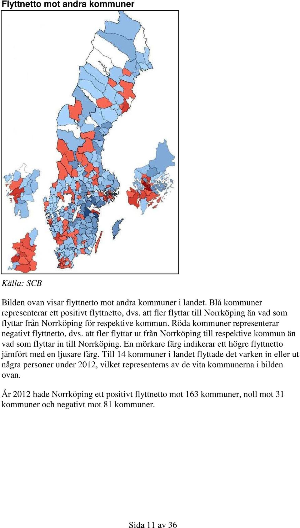 att fler flyttar ut från Norrköping till respektive kommun än vad som flyttar in till Norrköping. En mörkare färg indikerar ett högre flyttnetto jämfört med en ljusare färg.