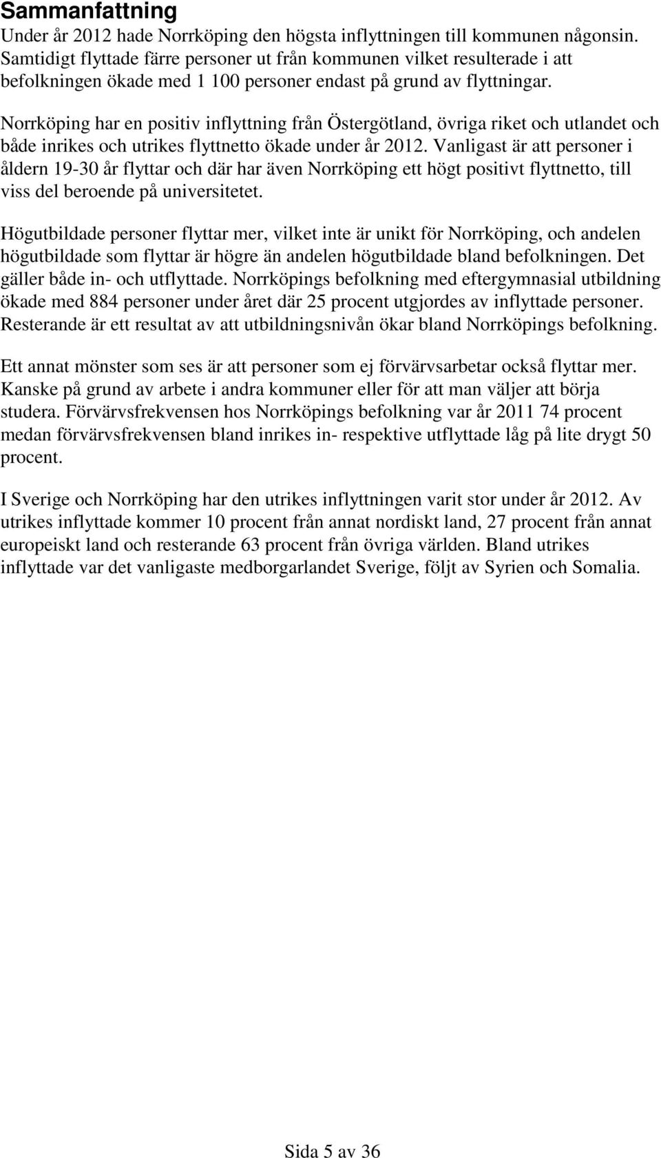 Norrköping har en positiv inflyttning från Östergötland, övriga riket och utlandet och både inrikes och utrikes flyttnetto ökade under år 212.