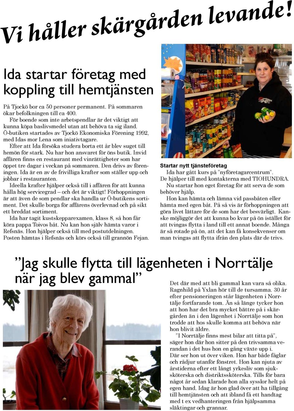 Efter att Ida försöka studera borta ett år blev suget till hemön för stark. Nu har hon ansvaret för öns butik.