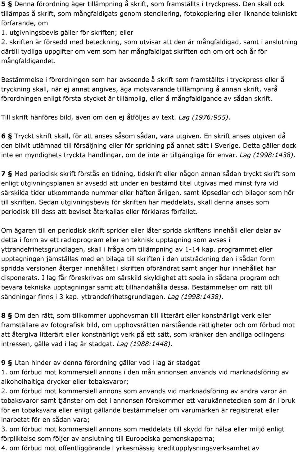 skriften är försedd med beteckning, som utvisar att den är mångfaldigad, samt i anslutning därtill tydliga uppgifter om vem som har mångfaldigat skriften och om ort och år för mångfaldigandet.
