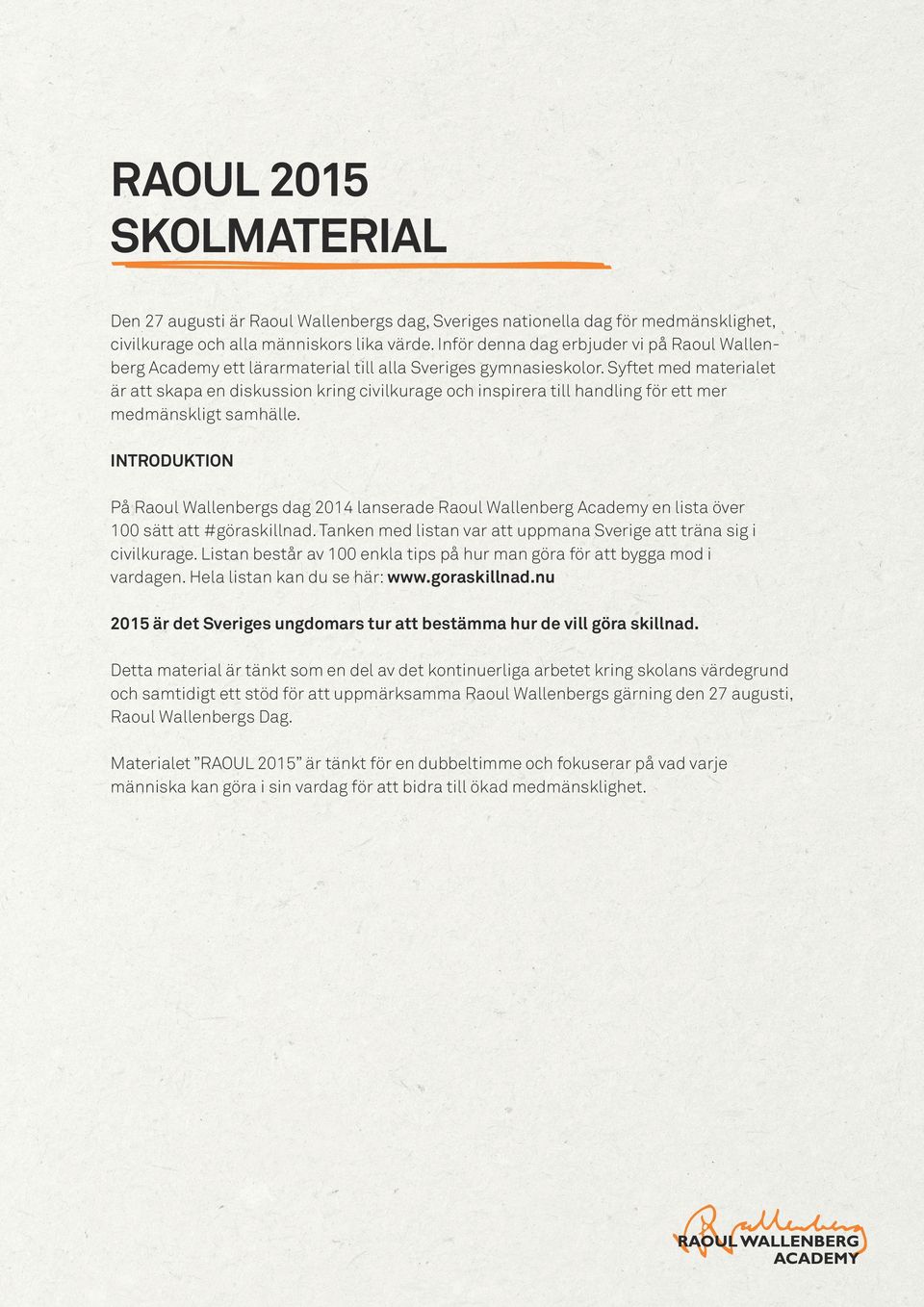 Syftet med materialet är att skapa en diskussion kring civilkurage och inspirera till handling för ett mer medmänskligt samhälle.