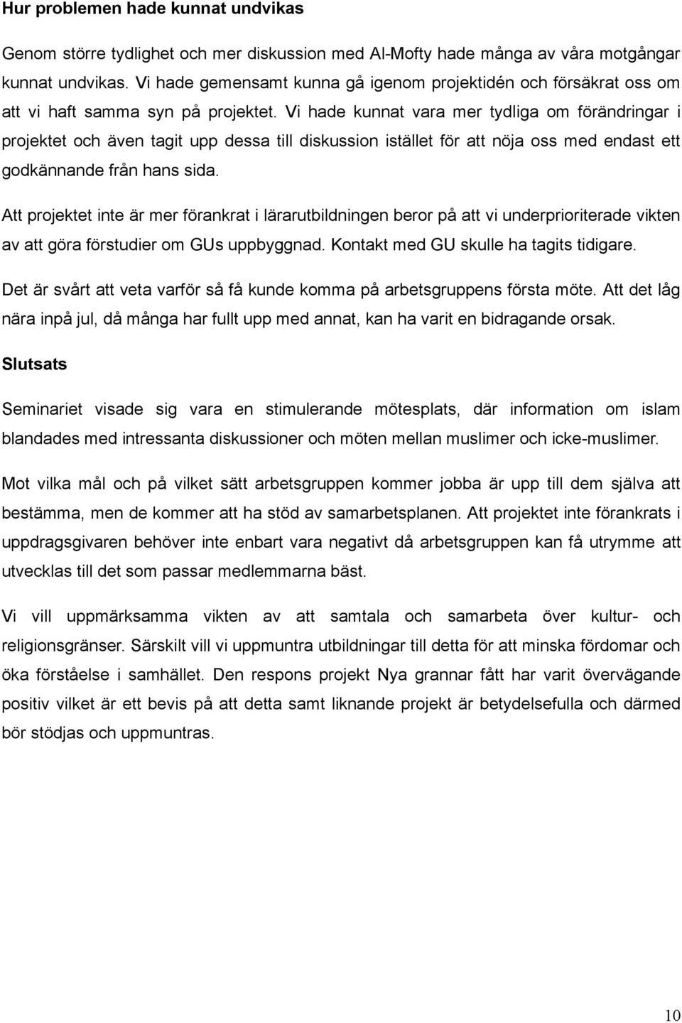 Vi hade kunnat vara mer tydliga om förändringar i projektet och även tagit upp dessa till diskussion istället för att nöja oss med endast ett godkännande från hans sida.