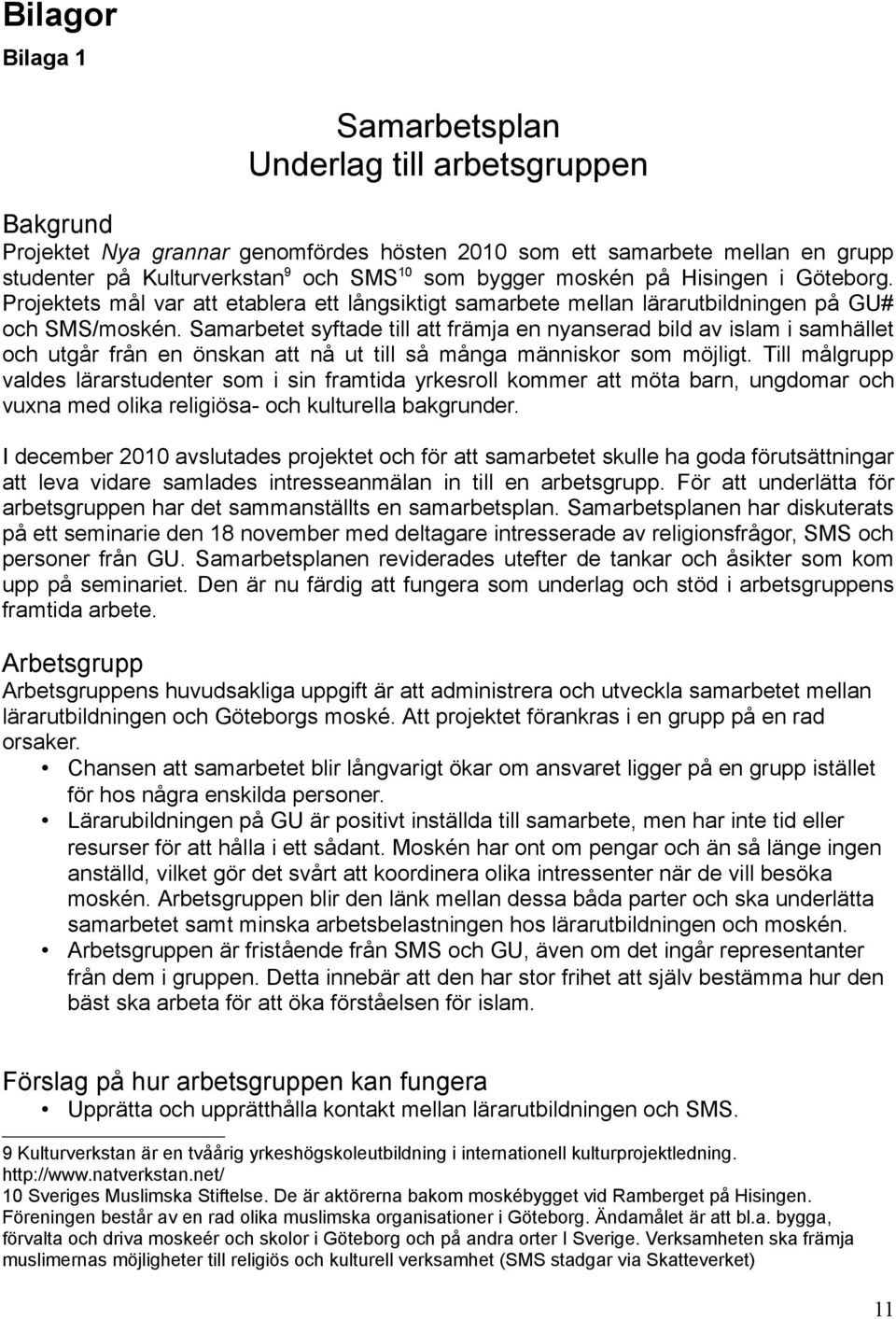 Samarbetet syftade till att främja en nyanserad bild av islam i samhället och utgår från en önskan att nå ut till så många människor som möjligt.
