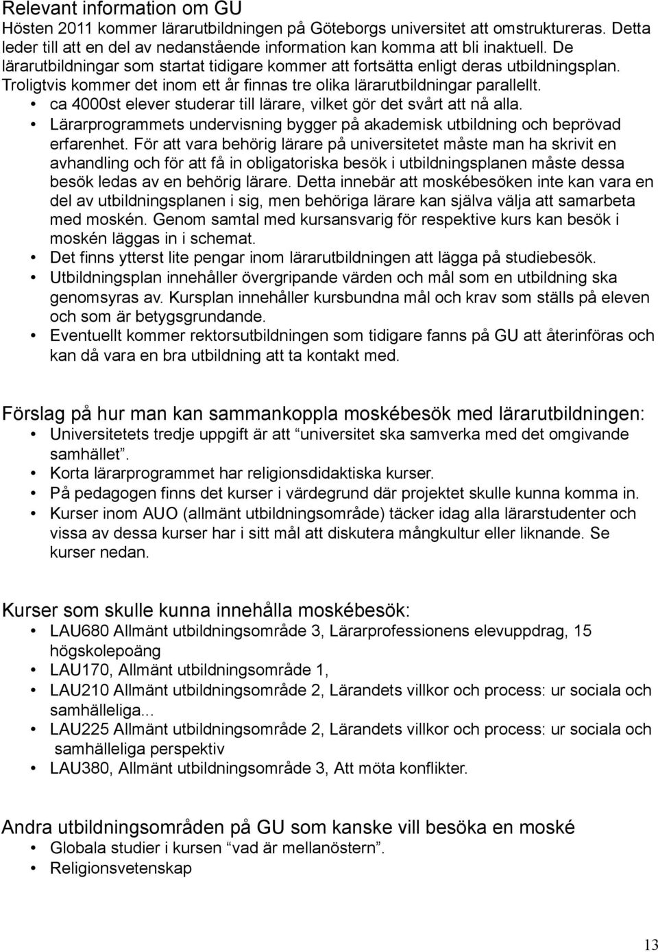 ca 4000st elever studerar till lärare, vilket gör det svårt att nå alla. Lärarprogrammets undervisning bygger på akademisk utbildning och beprövad erfarenhet.