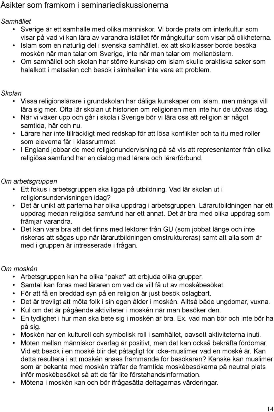 ex att skolklasser borde besöka moskén när man talar om Sverige, inte när man talar om mellanöstern.