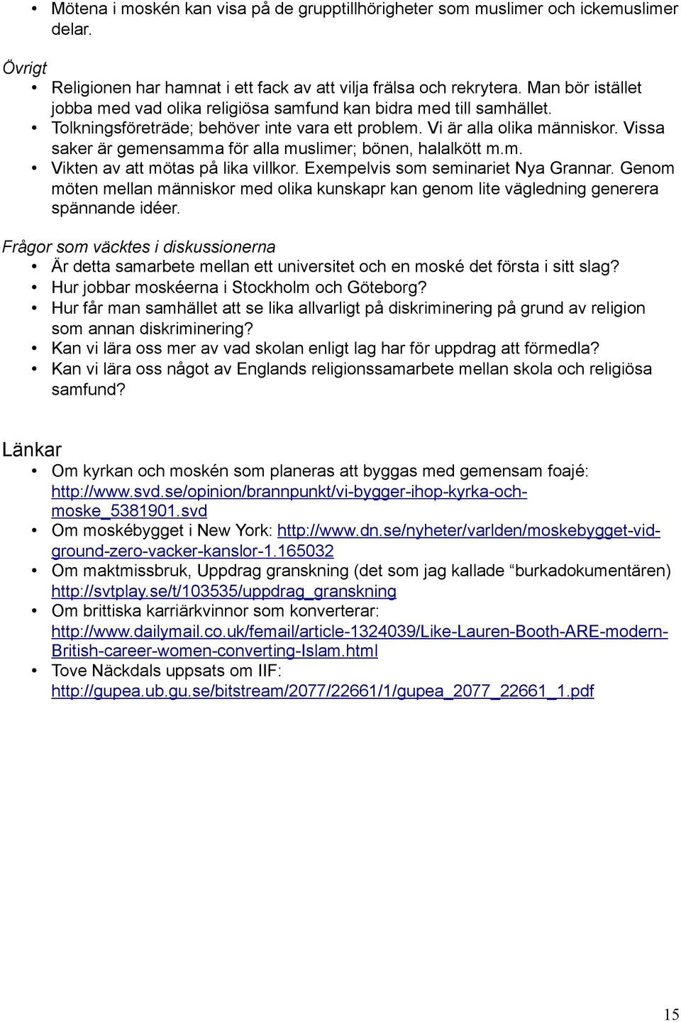 Vissa saker är gemensamma för alla muslimer; bönen, halalkött m.m. Vikten av att mötas på lika villkor. Exempelvis som seminariet Nya Grannar.