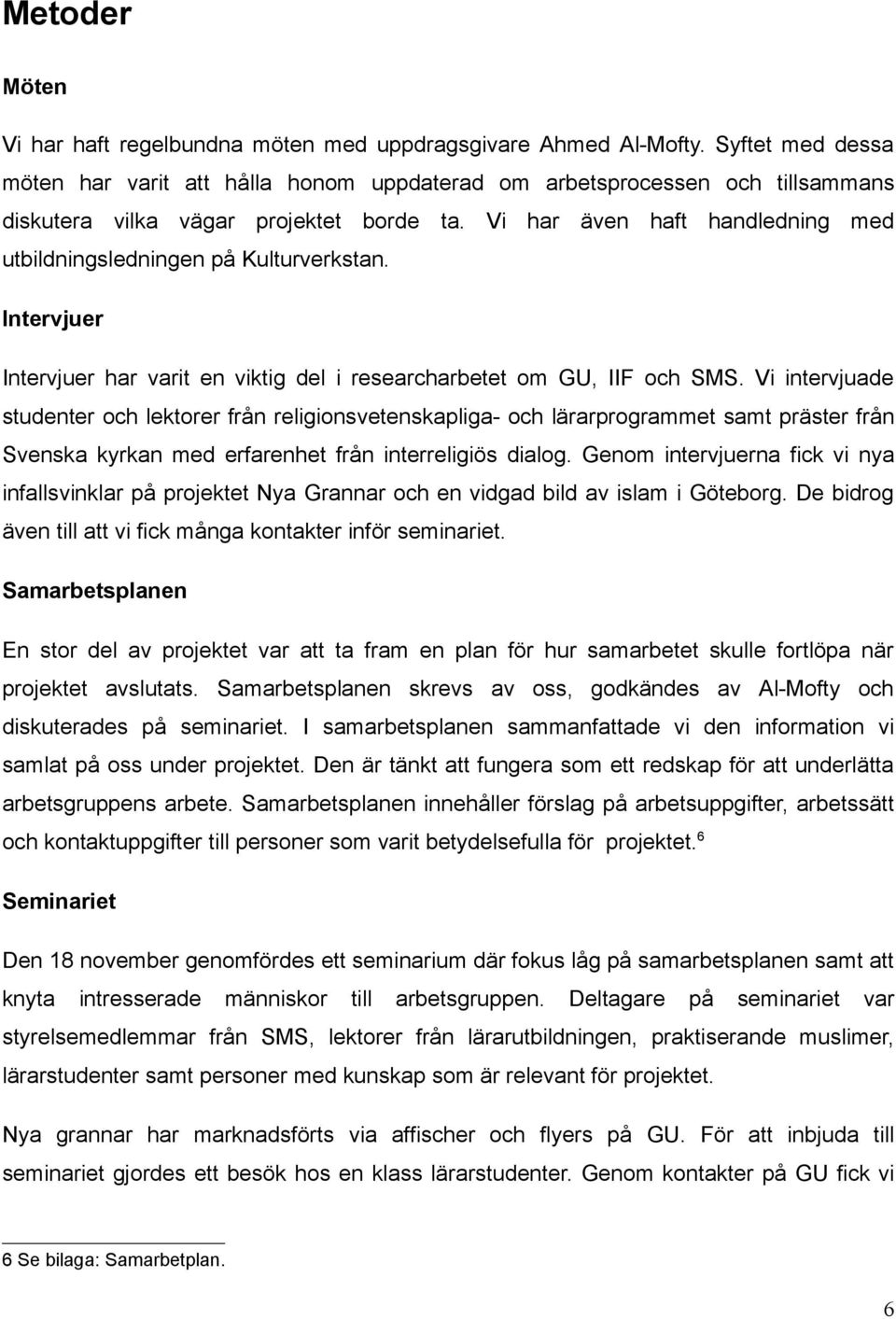 Vi har även haft handledning med utbildningsledningen på Kulturverkstan. Intervjuer Intervjuer har varit en viktig del i researcharbetet om GU, IIF och SMS.