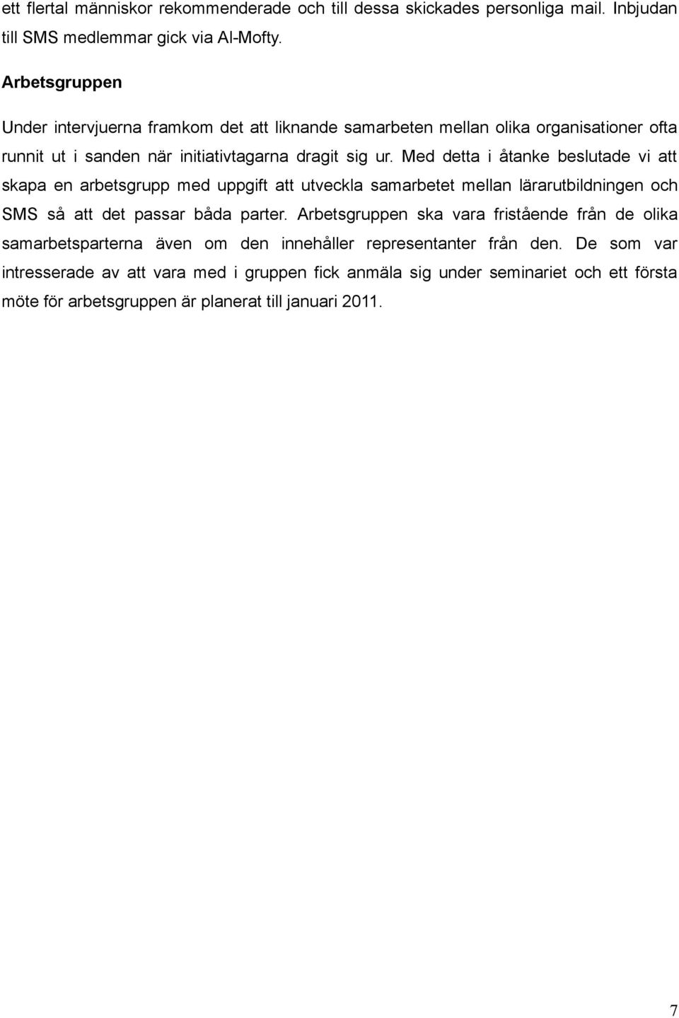 Med detta i åtanke beslutade vi att skapa en arbetsgrupp med uppgift att utveckla samarbetet mellan lärarutbildningen och SMS så att det passar båda parter.