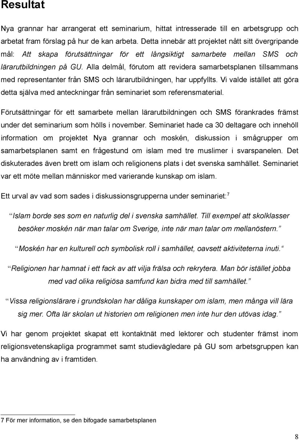 Alla delmål, förutom att revidera samarbetsplanen tillsammans med representanter från SMS och lärarutbildningen, har uppfyllts.