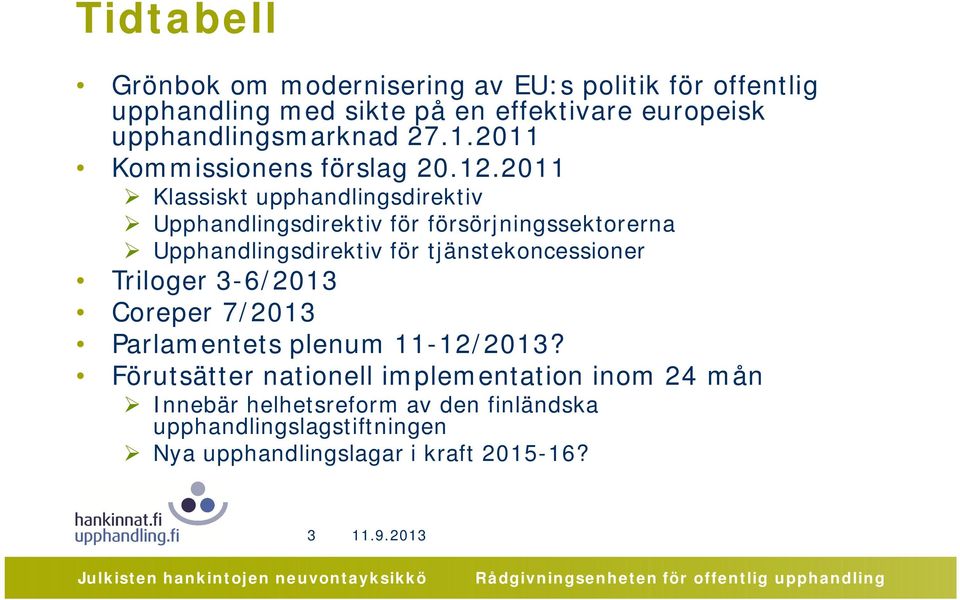 2011 Klassiskt upphandlingsdirektiv Upphandlingsdirektiv för försörjningssektorerna Upphandlingsdirektiv för tjänstekoncessioner