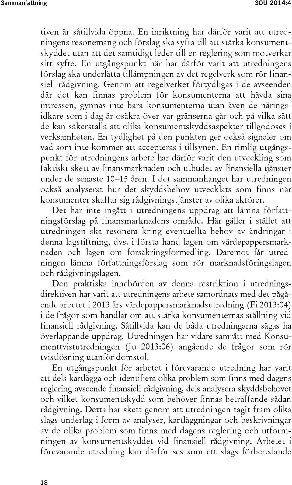 En utgångspunkt här har därför varit att utredningens förslag ska underlätta tillämpningen av det regelverk som rör finansiell rådgivning.