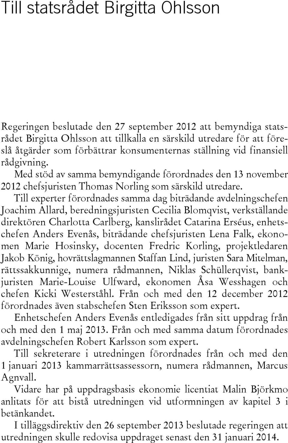 Till experter förordnades samma dag biträdande avdelningschefen Joachim Allard, beredningsjuristen Cecilia Blomqvist, verkställande direktören Charlotta Carlberg, kanslirådet Catarina Erséus,