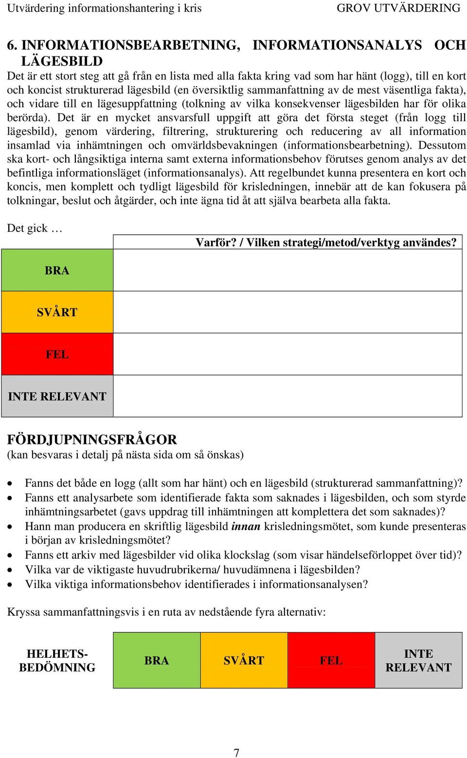 översiktlig sammanfattning av de mest väsentliga fakta), och vidare till en lägesuppfattning (tolkning av vilka konsekvenser lägesbilden har för olika berörda).