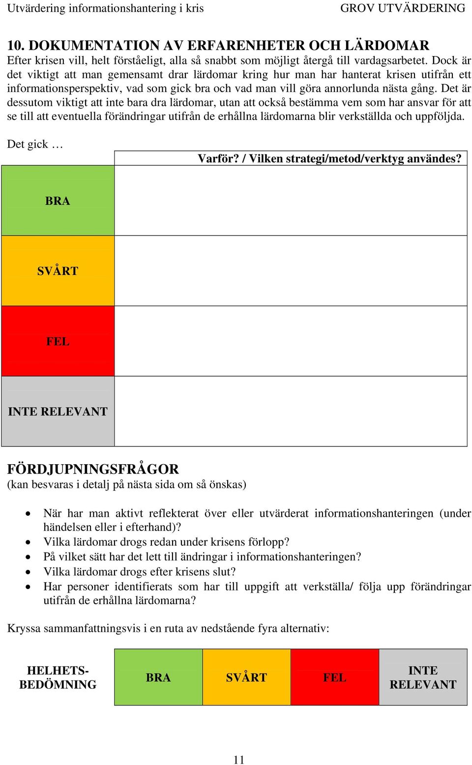 Det är dessutom viktigt att inte bara dra lärdomar, utan att också bestämma vem som har ansvar för att se till att eventuella förändringar utifrån de erhållna lärdomarna blir verkställda och