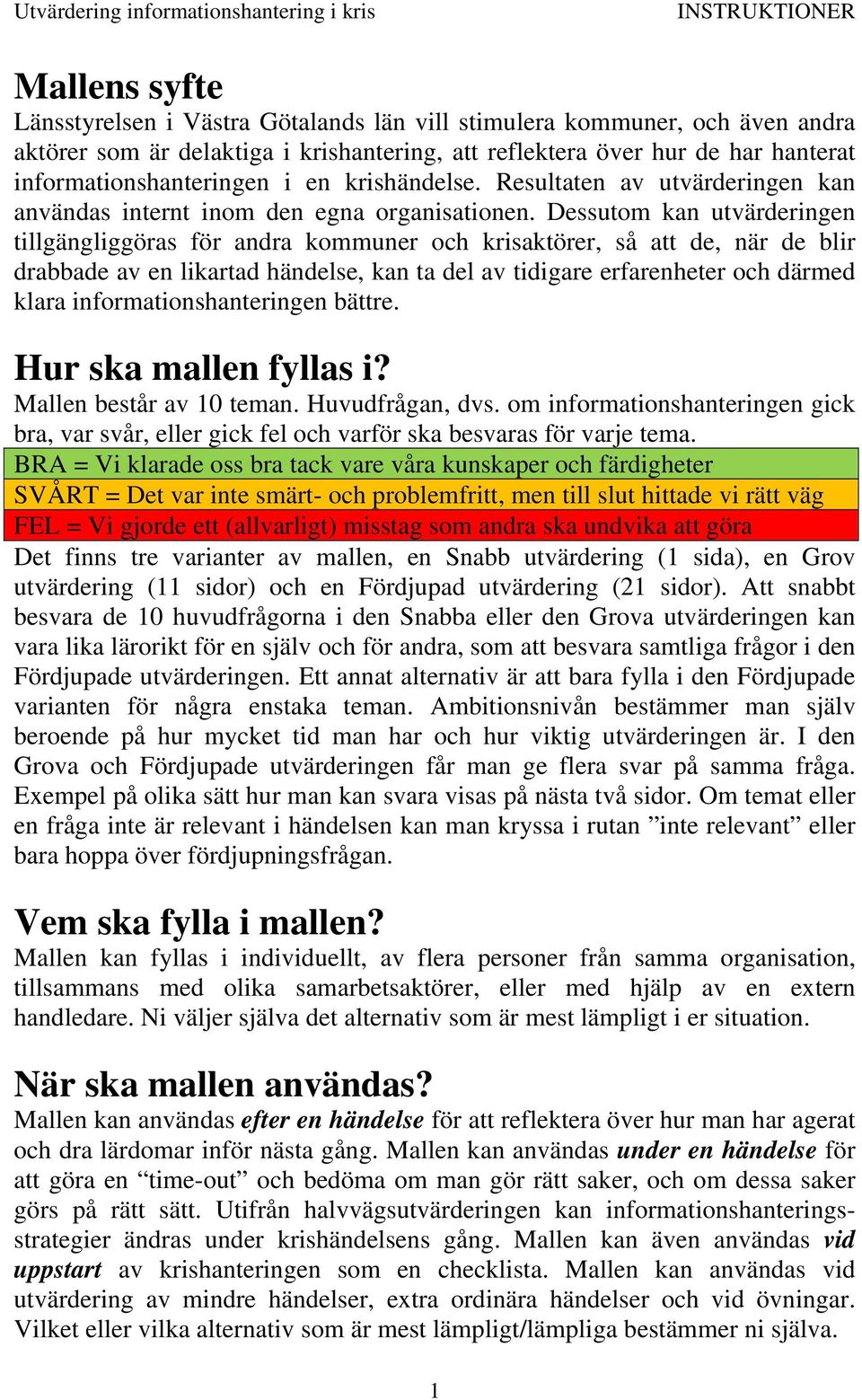 Dessutom kan utvärderingen tillgängliggöras för andra kommuner och krisaktörer, så att de, när de blir drabbade av en likartad händelse, kan ta del av tidigare erfarenheter och därmed klara