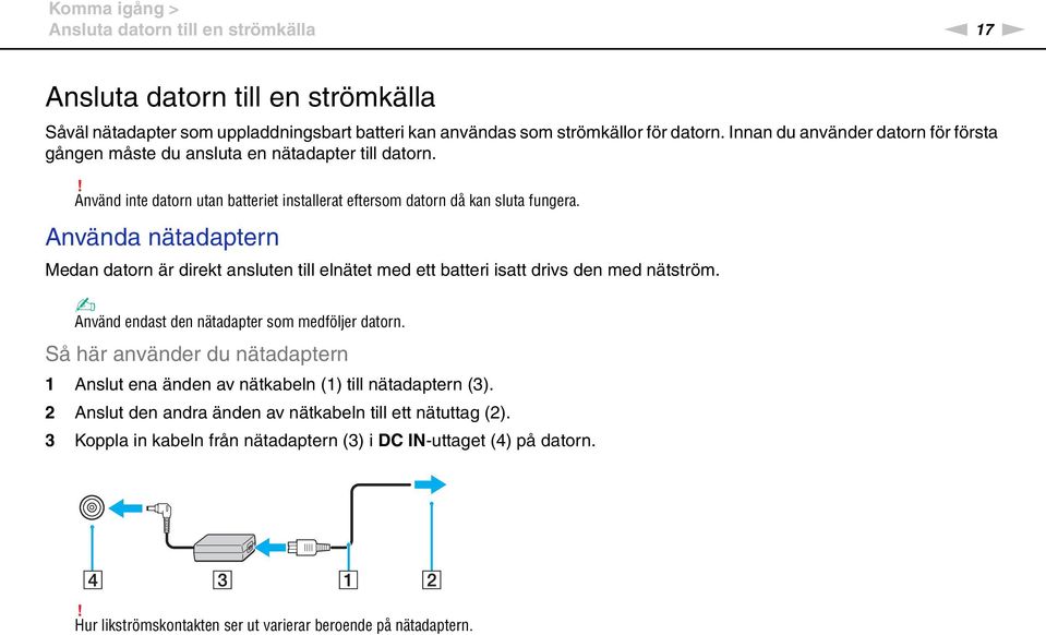Använda nätadaptern Medan datorn är direkt ansluten till elnätet med ett batteri isatt drivs den med nätström. Använd endast den nätadapter som medföljer datorn.