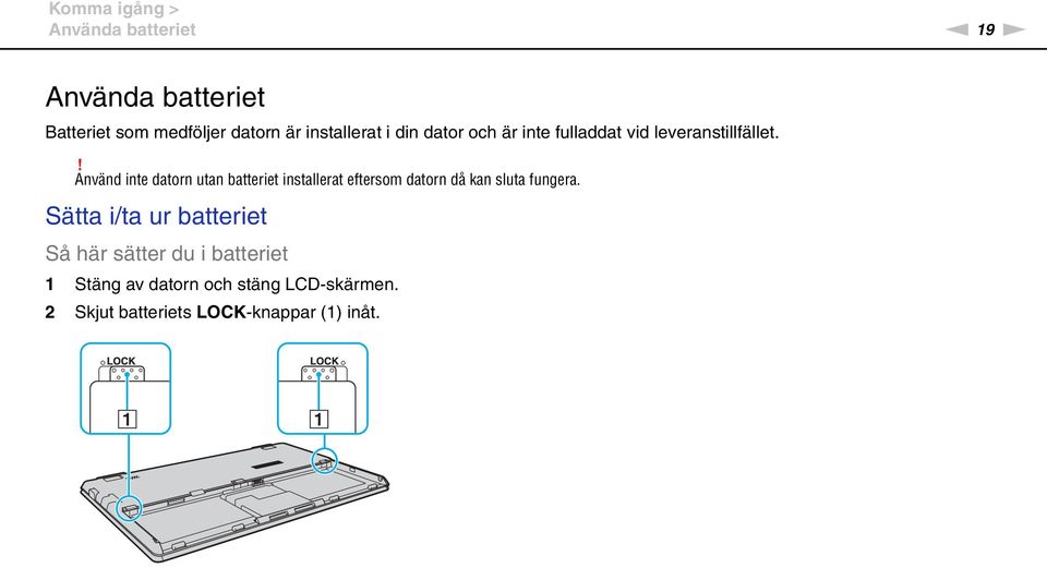 ! Använd inte datorn utan batteriet installerat eftersom datorn då kan sluta fungera.