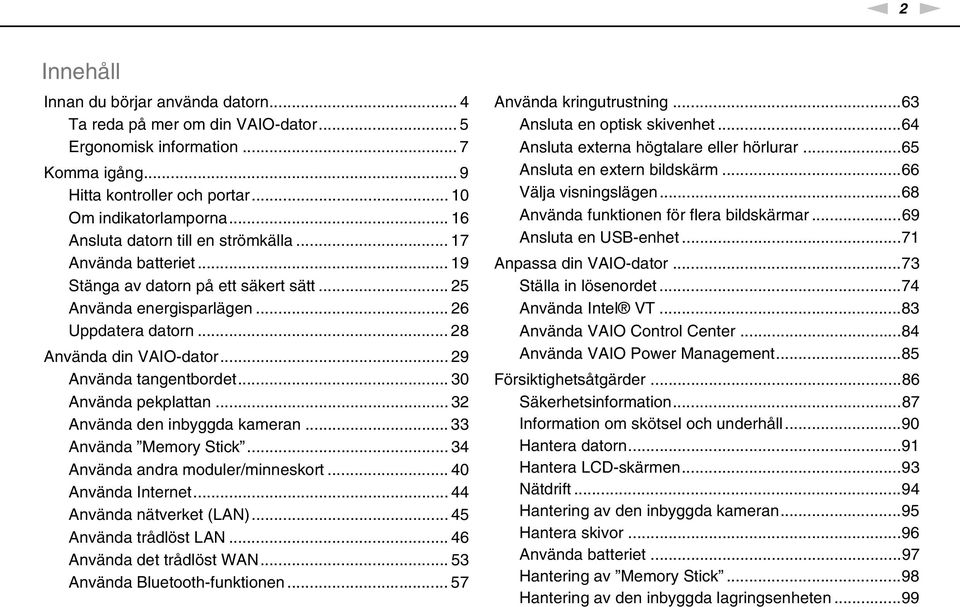 .. 29 Använda tangentbordet... 30 Använda pekplattan... 32 Använda den inbyggda kameran... 33 Använda Memory Stick... 34 Använda andra moduler/minneskort... 40 Använda Internet.