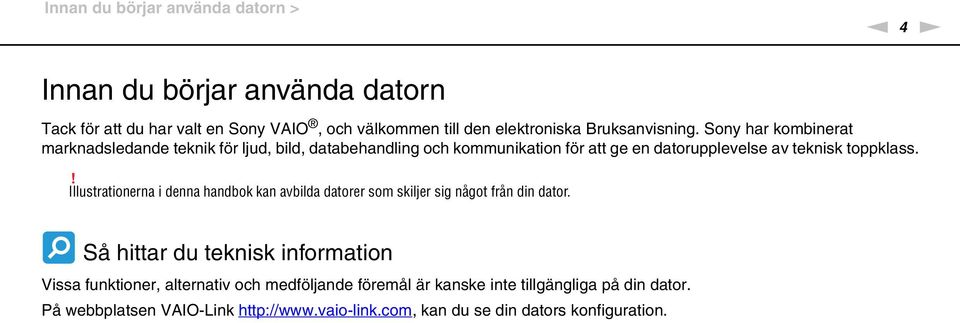 Sony har kombinerat marknadsledande teknik för ljud, bild, databehandling och kommunikation för att ge en datorupplevelse av teknisk toppklass.