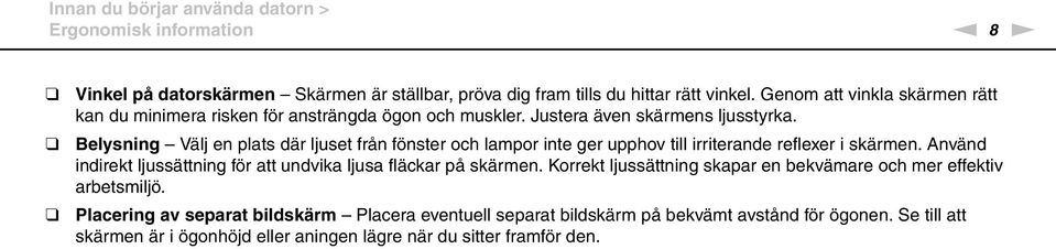 Belysning Välj en plats där ljuset från fönster och lampor inte ger upphov till irriterande reflexer i skärmen.
