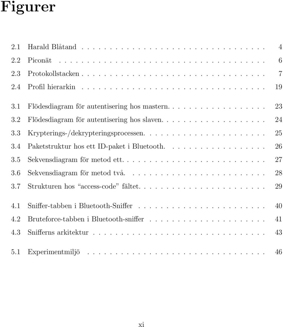 4 Paketstruktur hos ett ID-paket i Bluetooth.................. 26 3.5 Sekvensdiagram för metod ett.......................... 27 3.6 Sekvensdiagram för metod två......................... 28 3.