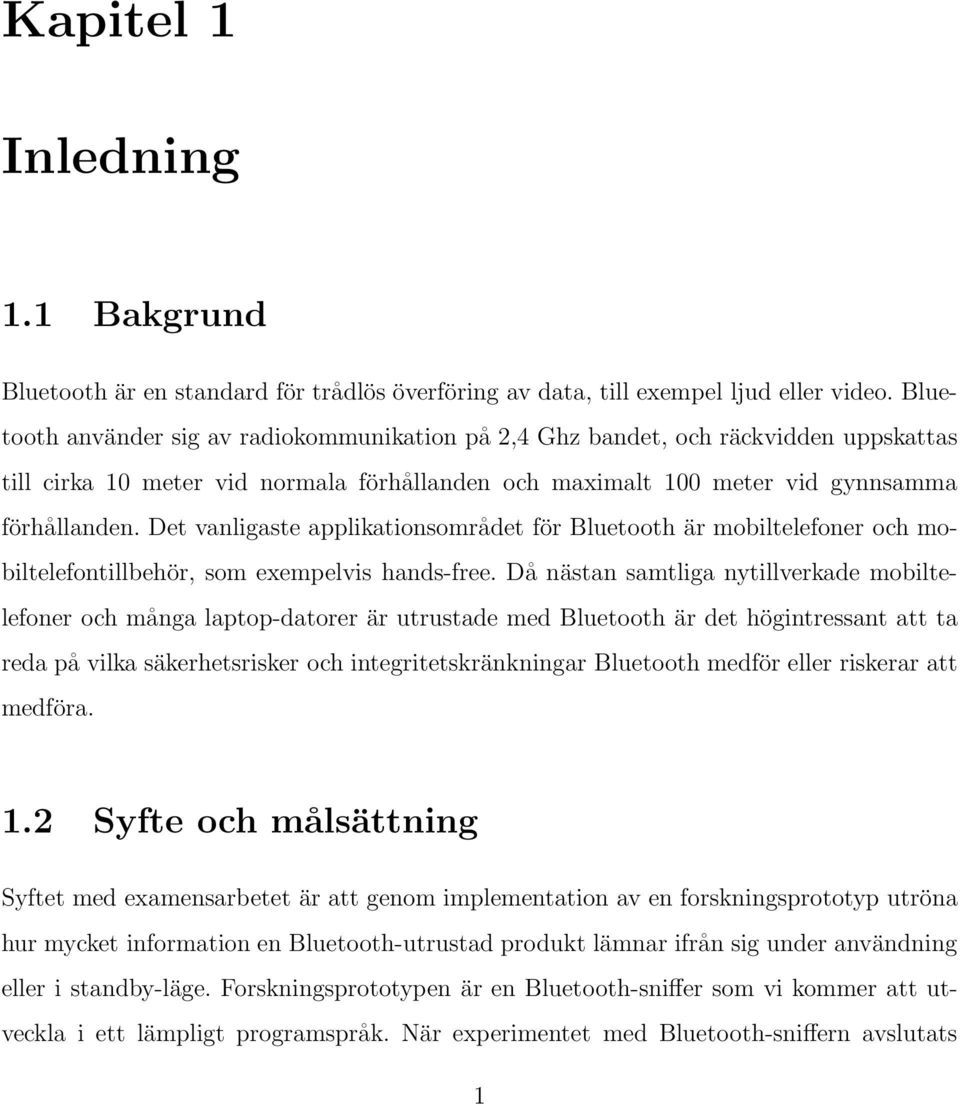 Det vanligaste applikationsområdet för Bluetooth är mobiltelefoner och mobiltelefontillbehör, som exempelvis hands-free.