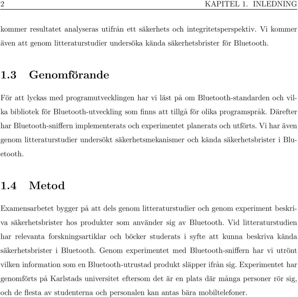 4 Metod Examensarbetet bygger på att dels genom litteraturstudier och genom experiment beskriva säkerhetsbrister hos produkter som använder sig av Bluetooth.